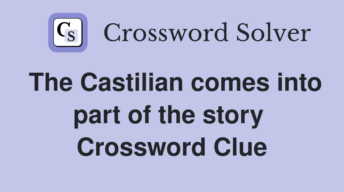 The Castilian comes into part of the story  Crossword Clue