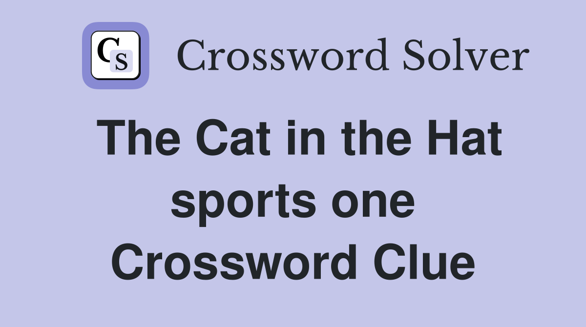 The Cat in the Hat sports one Crossword Clue