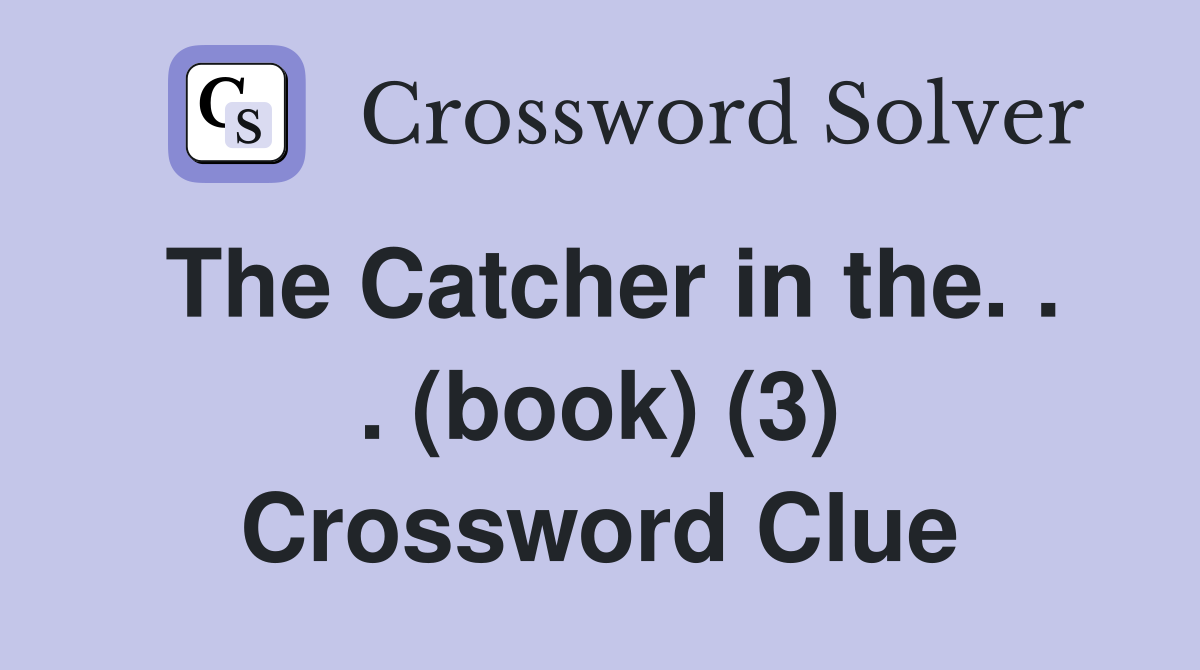 The Catcher in the. . . (book) (3) Crossword Clue