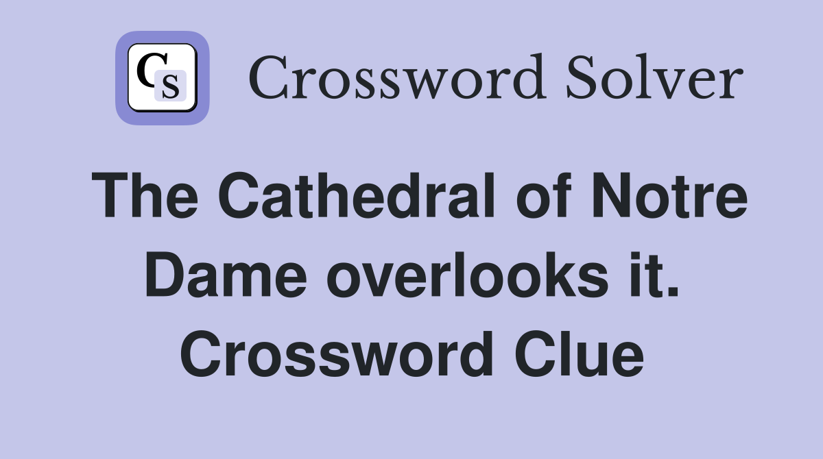 The Cathedral of Notre Dame overlooks it. Crossword Clue