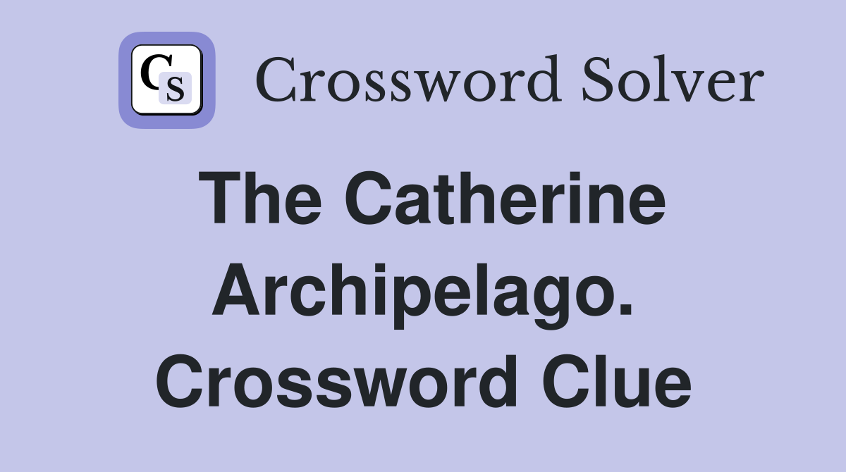 The Catherine Archipelago. Crossword Clue
