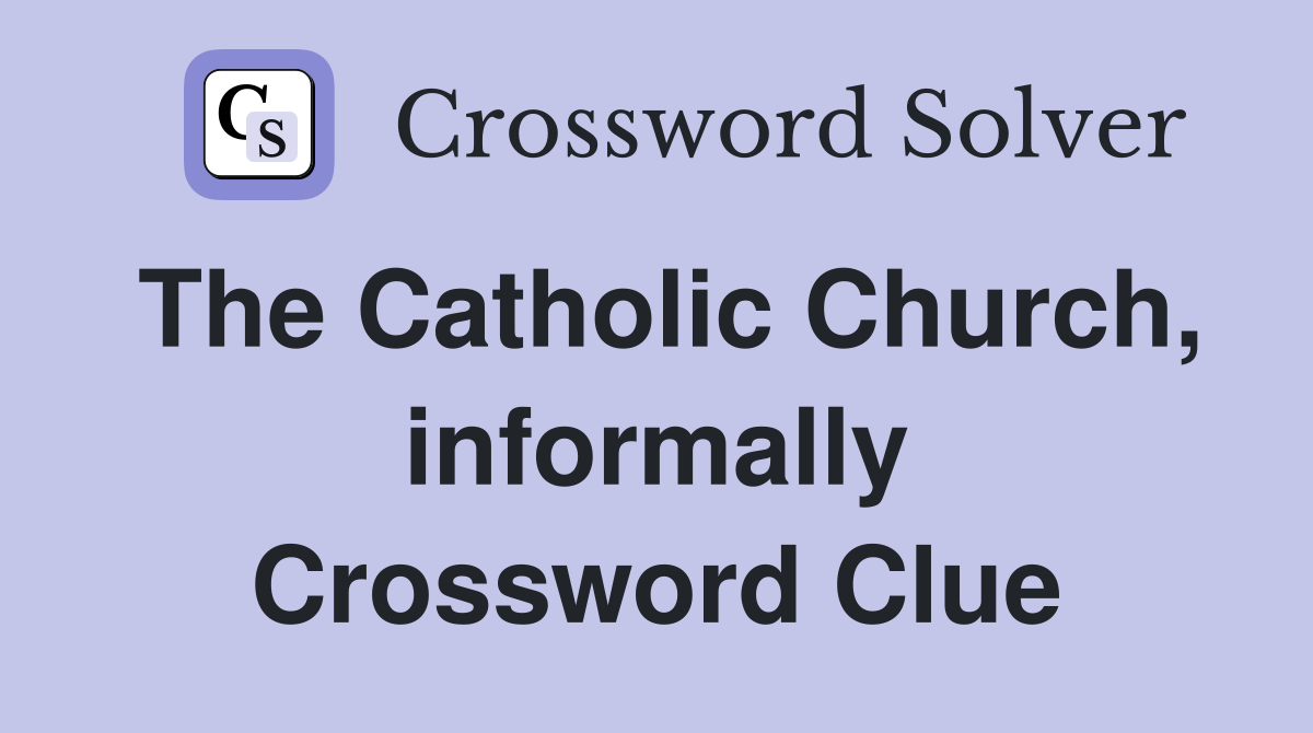 The Catholic Church, informally Crossword Clue