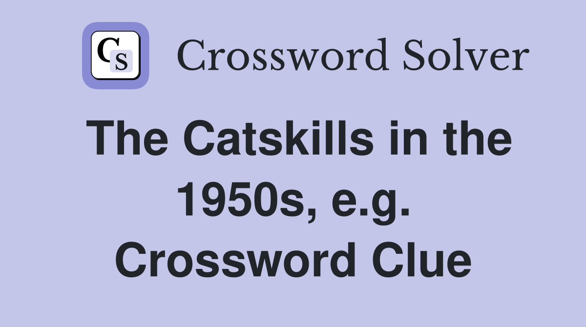 The Catskills in the 1950s, e.g. Crossword Clue