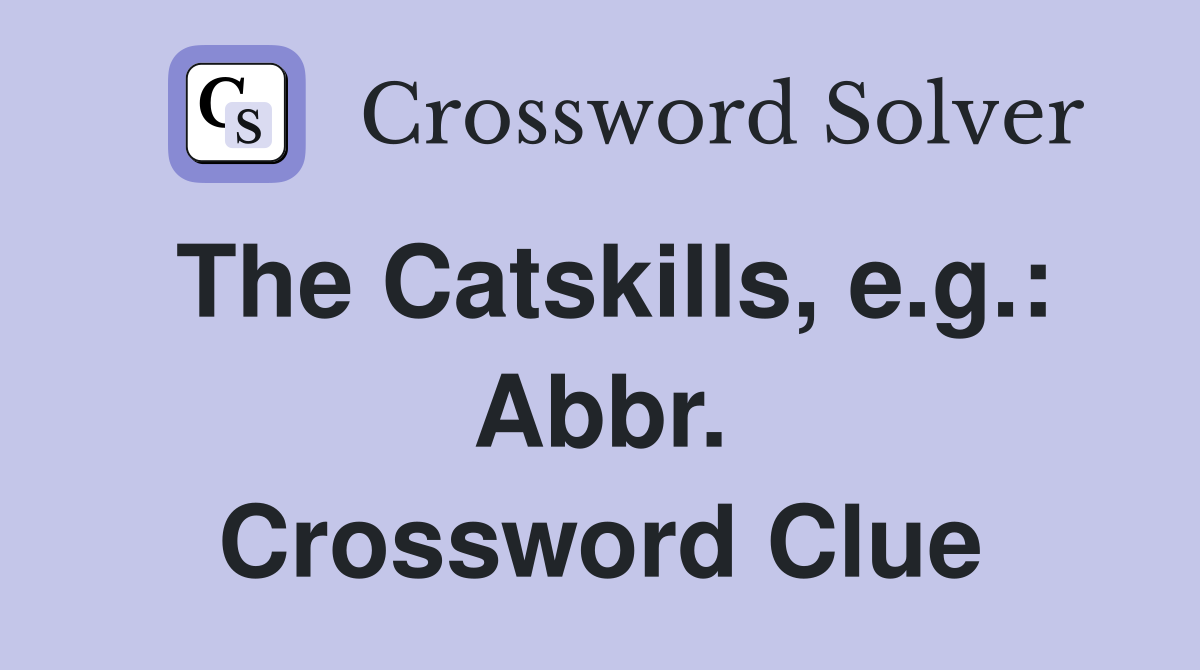 The Catskills, e.g.: Abbr. Crossword Clue