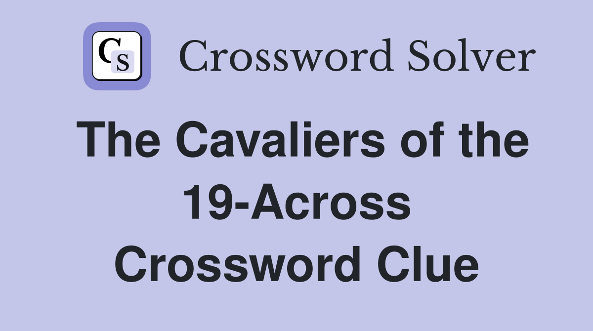 The Cavaliers of the 19-Across Crossword Clue
