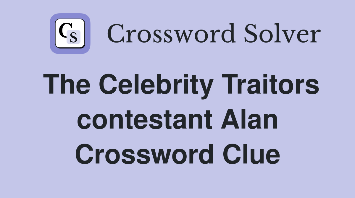 The Celebrity Traitors contestant Alan Crossword Clue
