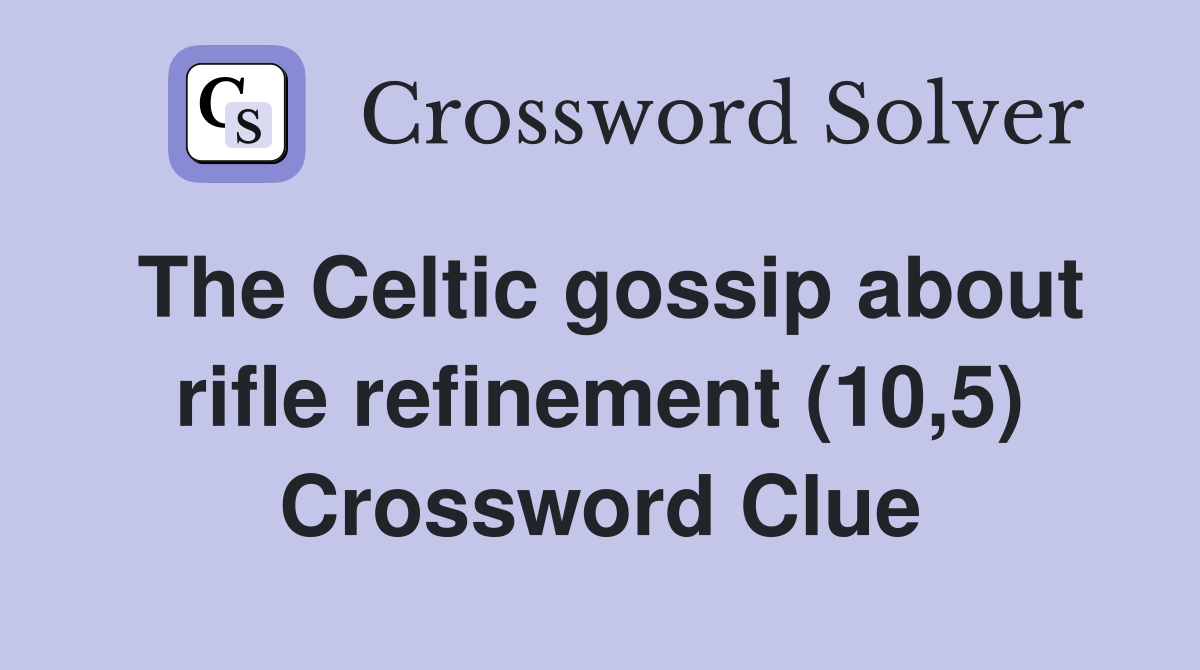 The Celtic gossip about rifle refinement (10,5) Crossword Clue