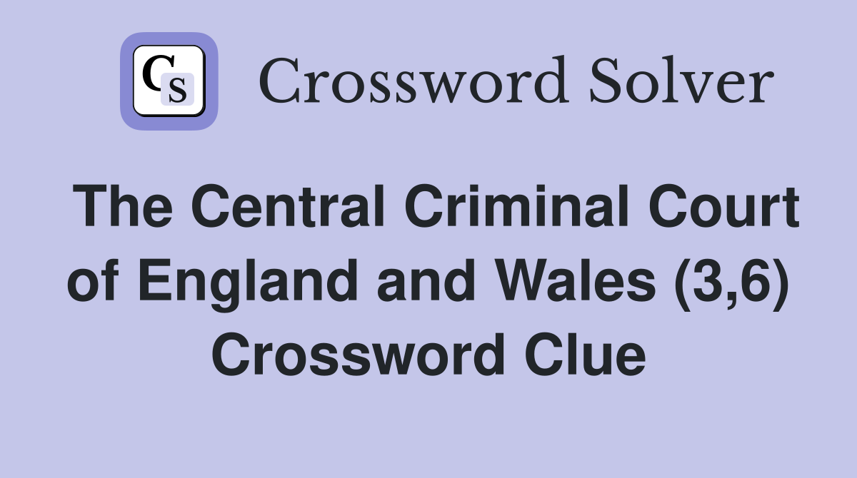 The Central Criminal Court of England and Wales (3,6) Crossword Clue