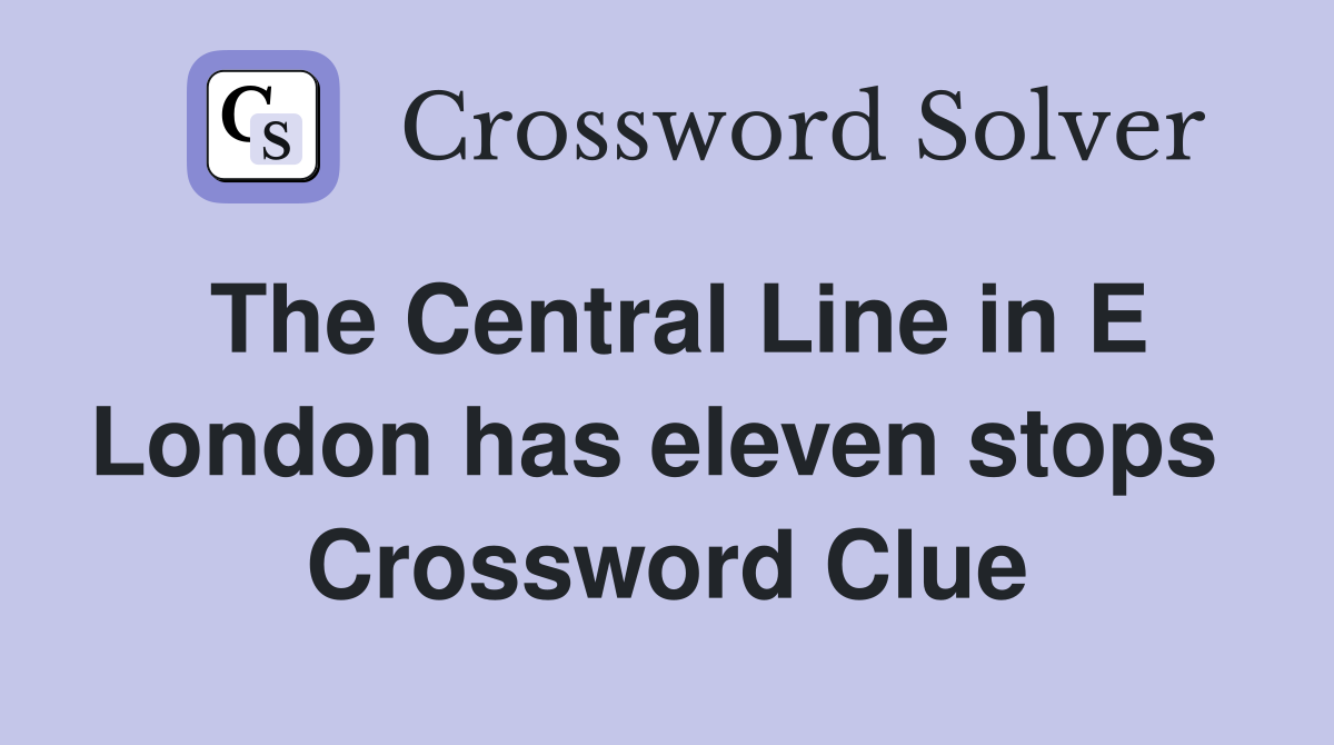 The Central Line in E London has eleven stops  Crossword Clue