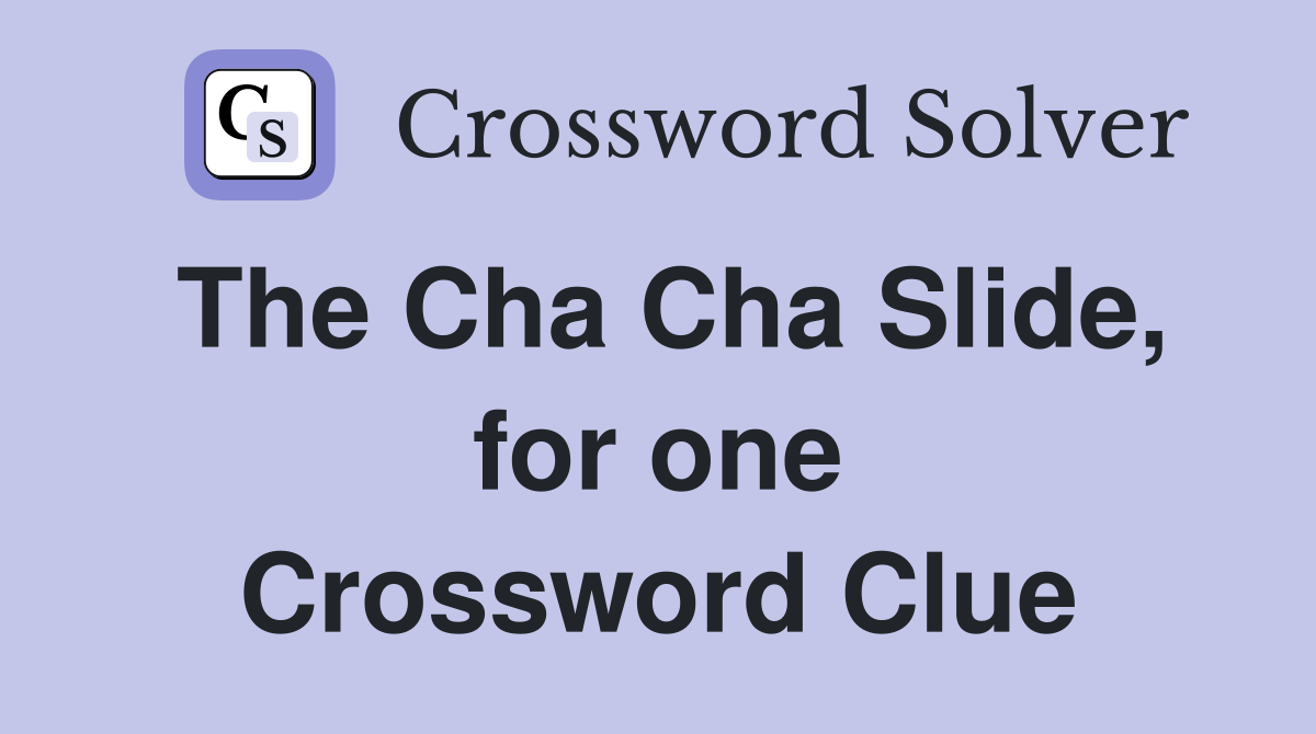 The Cha Cha Slide, for one Crossword Clue