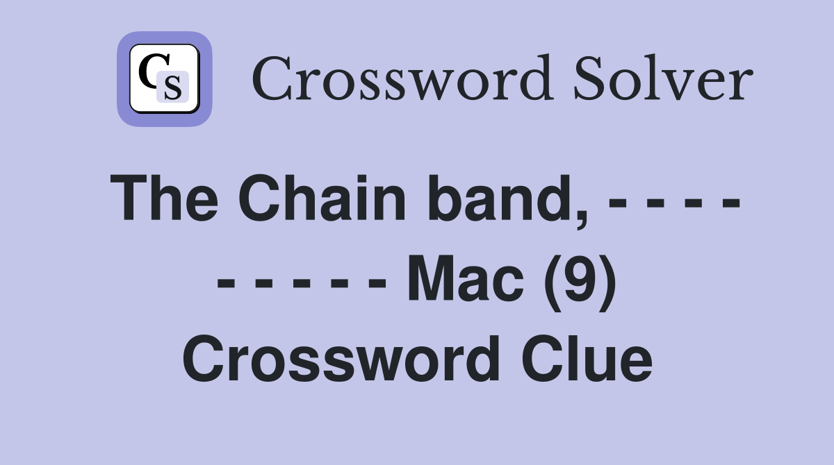 The Chain band, - - - - - - - - - Mac (9) Crossword Clue