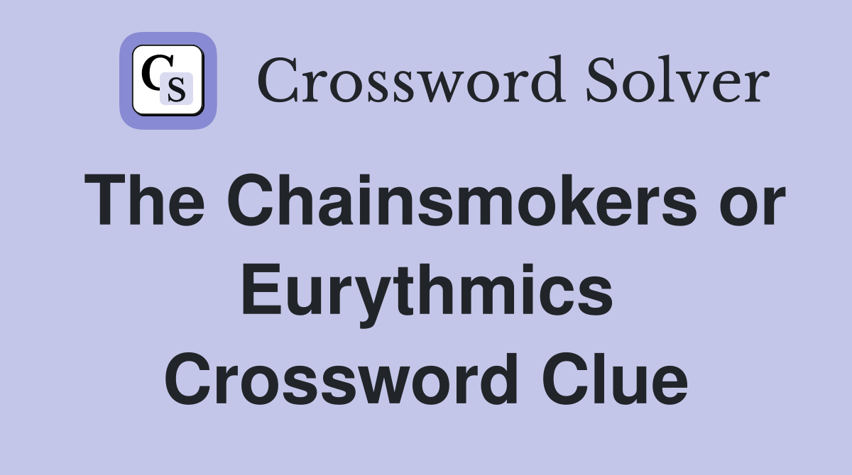 The Chainsmokers or Eurythmics Crossword Clue