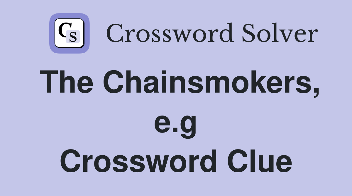 The Chainsmokers, e.g Crossword Clue