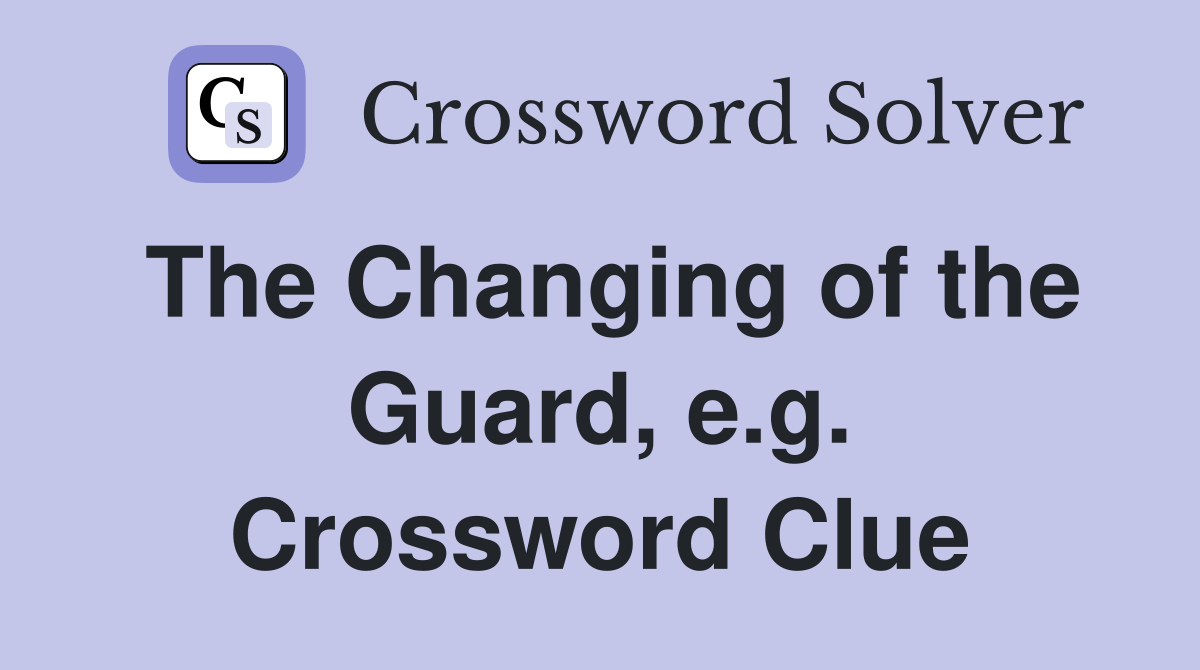 The Changing of the Guard, e.g. Crossword Clue