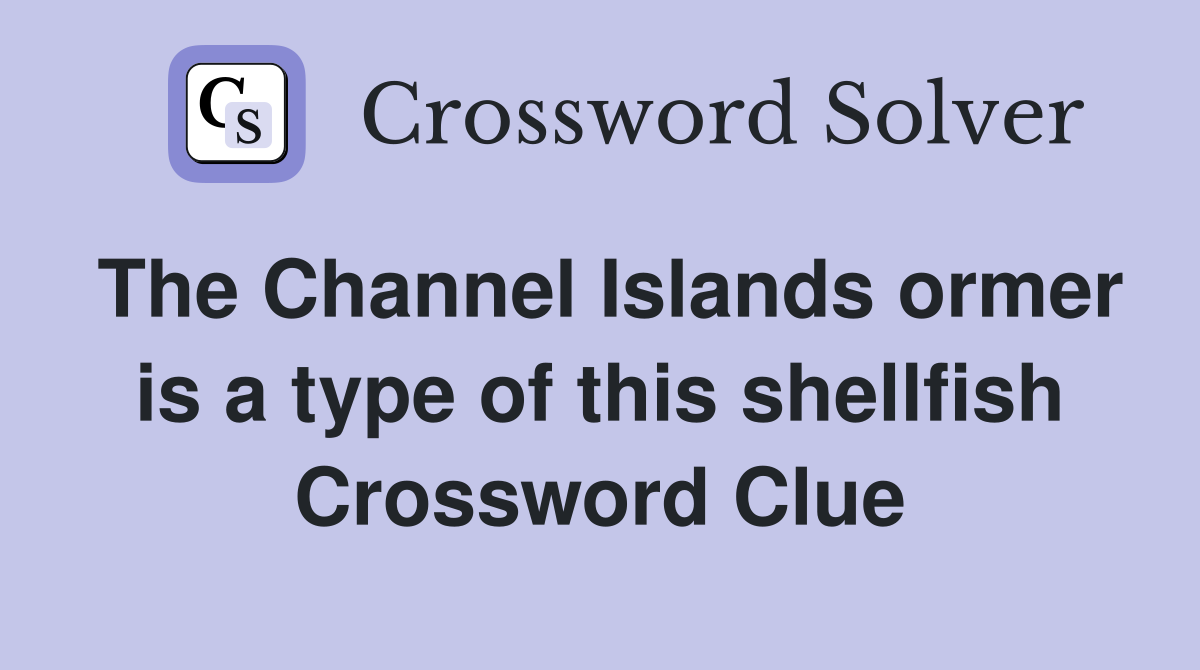 The Channel Islands ormer is a type of this shellfish Crossword Clue