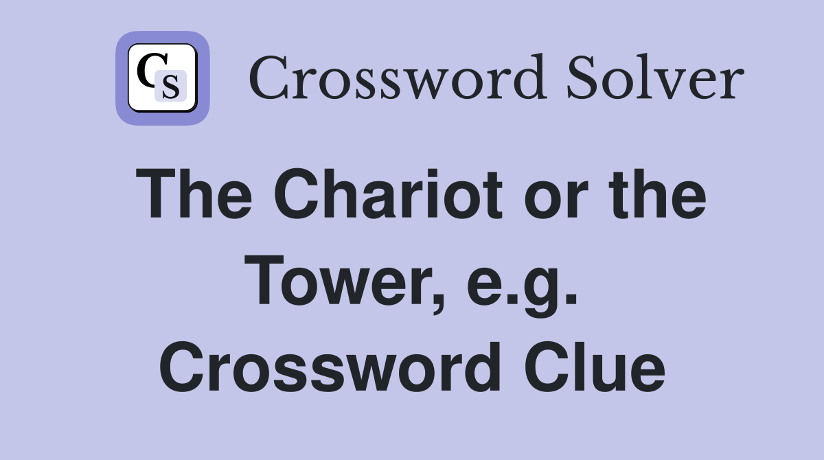 The Chariot or the Tower, e.g. Crossword Clue