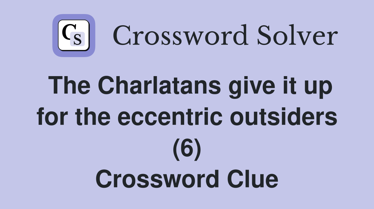 The Charlatans give it up for the eccentric outsiders (6) Crossword Clue