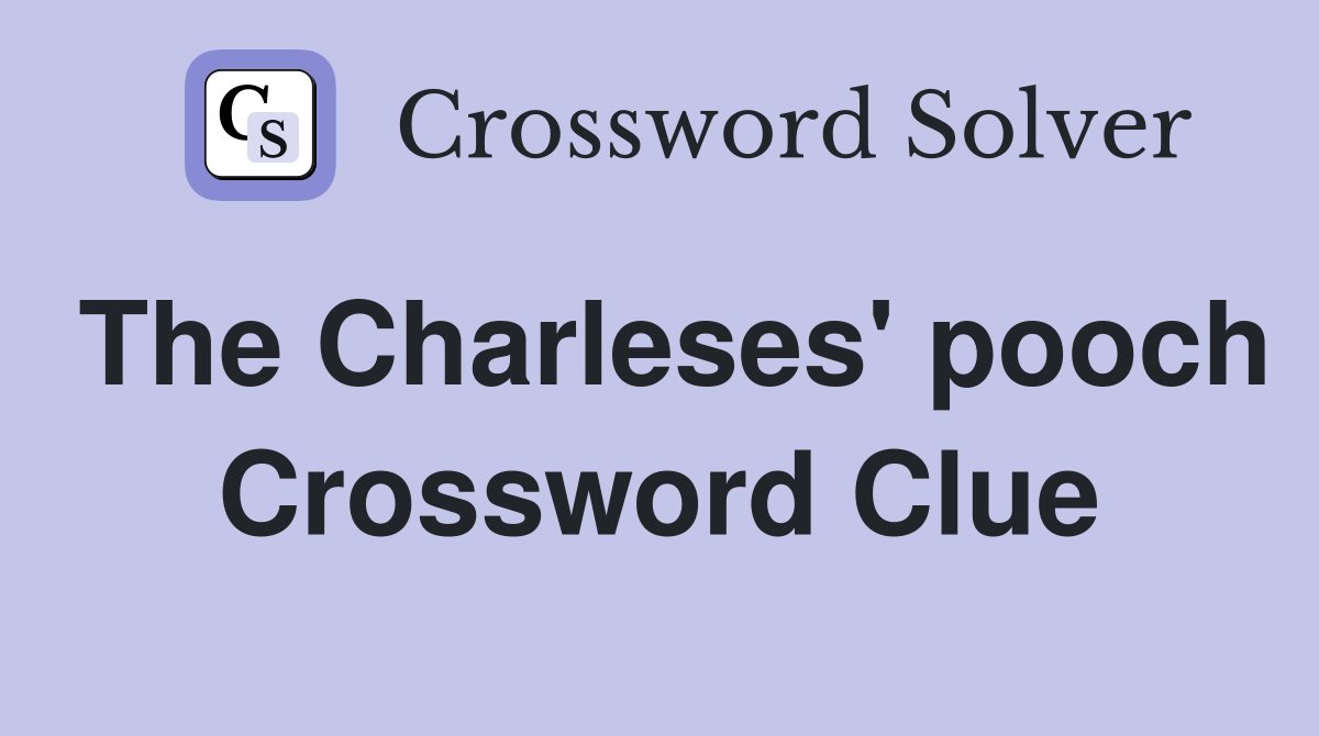 The Charleses' pooch Crossword Clue