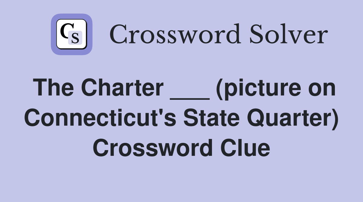 The Charter ___ (picture on Connecticut's State Quarter) Crossword Clue