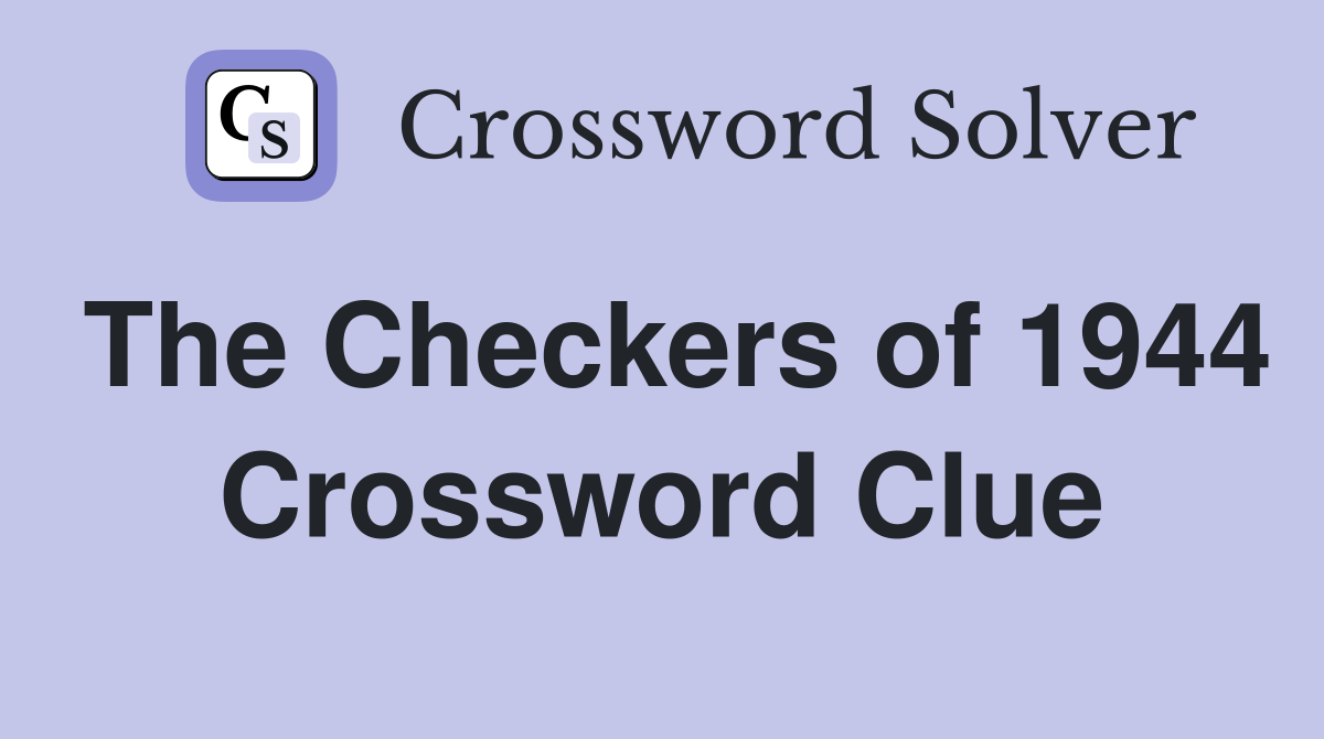 The Checkers of 1944 Crossword Clue