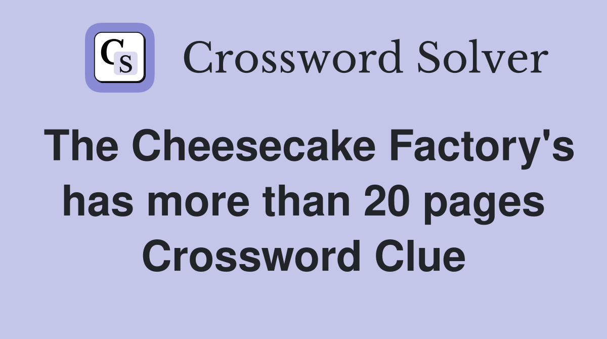 The Cheesecake Factory's has more than 20 pages Crossword Clue