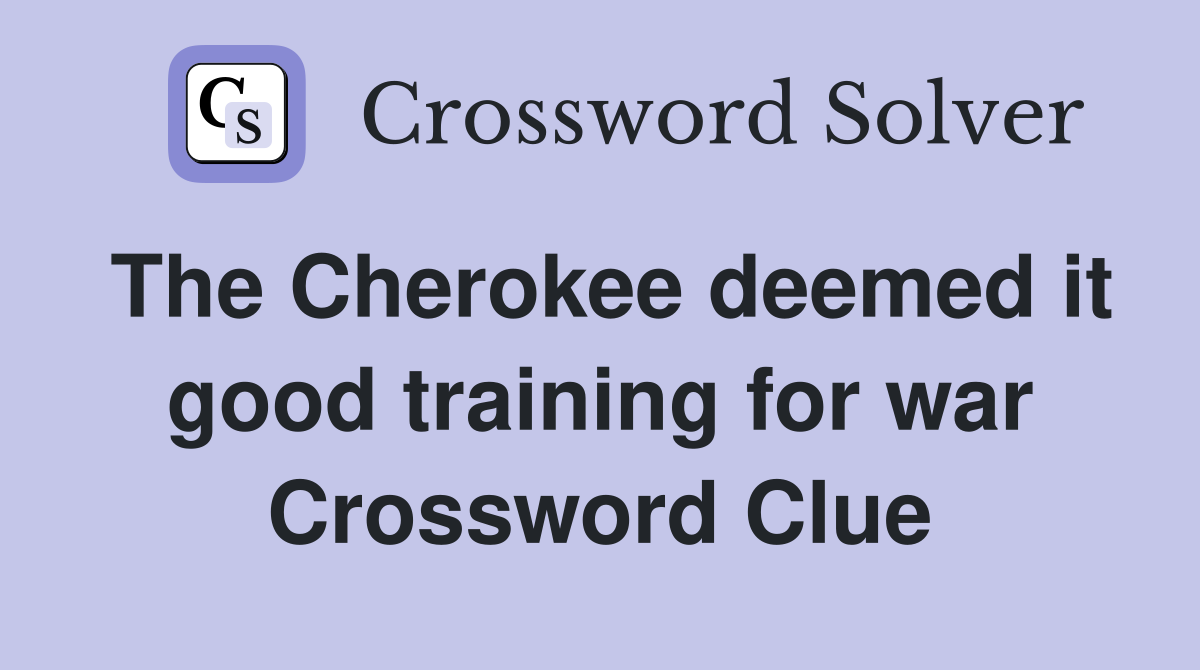 The Cherokee deemed it good training for war Crossword Clue