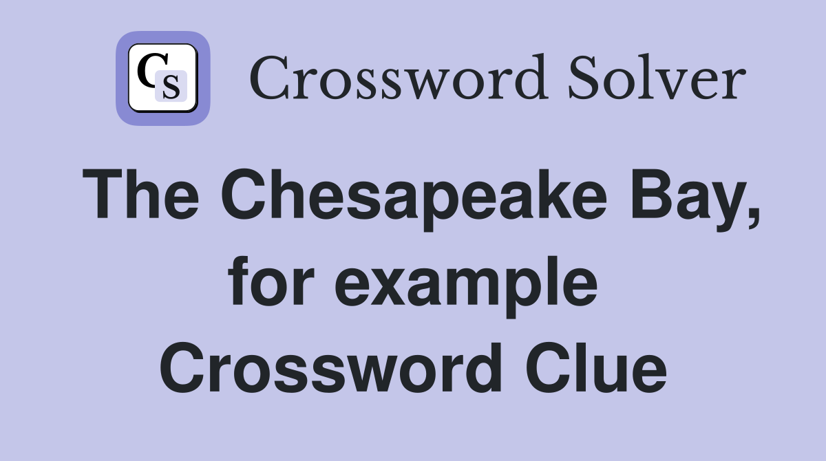 The Chesapeake Bay, for example Crossword Clue