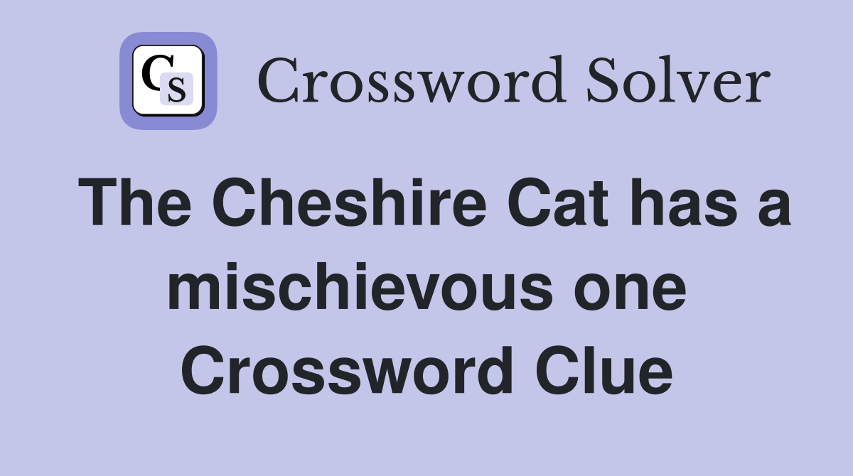 The Cheshire Cat has a mischievous one Crossword Clue