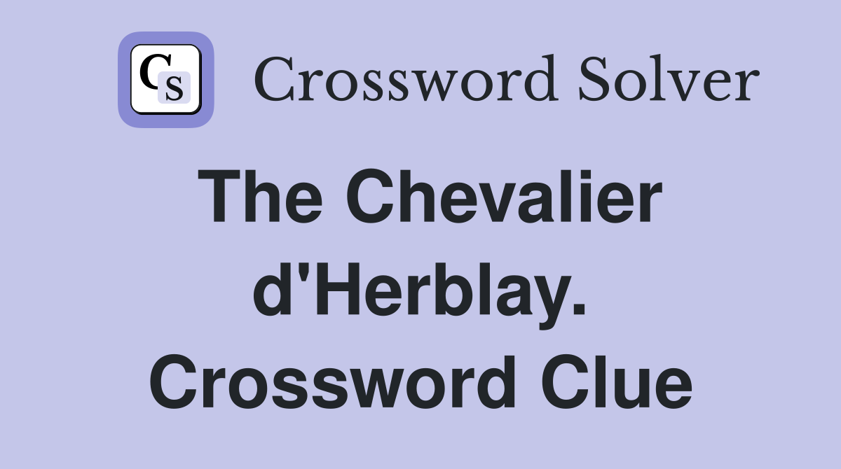 The Chevalier d'Herblay. Crossword Clue