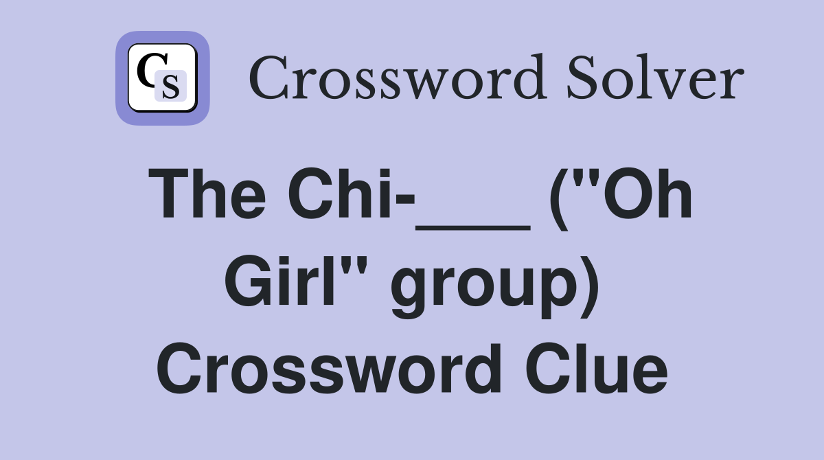 The Chi-___ ("Oh Girl" group) Crossword Clue