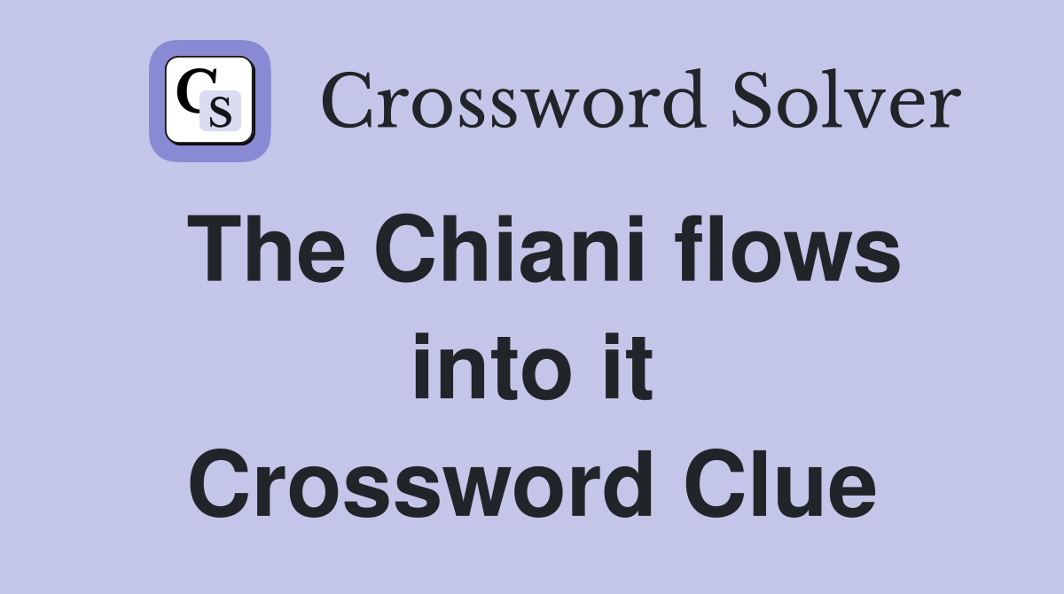 The Chiani flows into it Crossword Clue