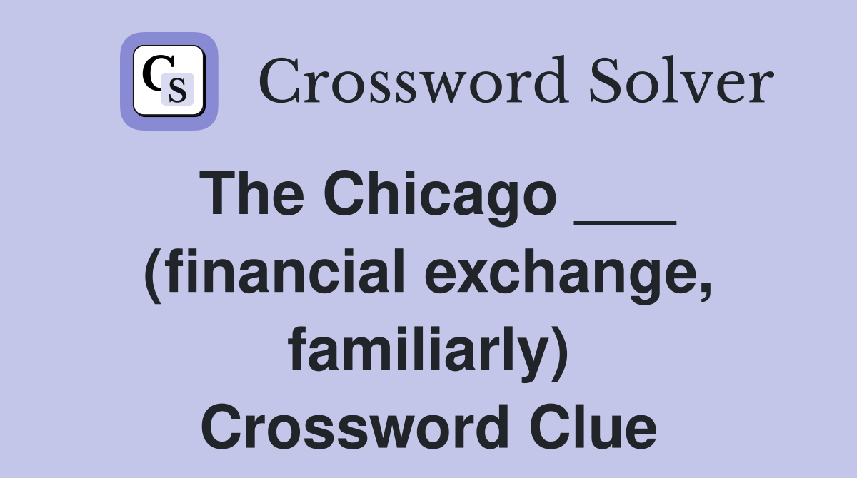 The Chicago ___ (financial exchange, familiarly) Crossword Clue