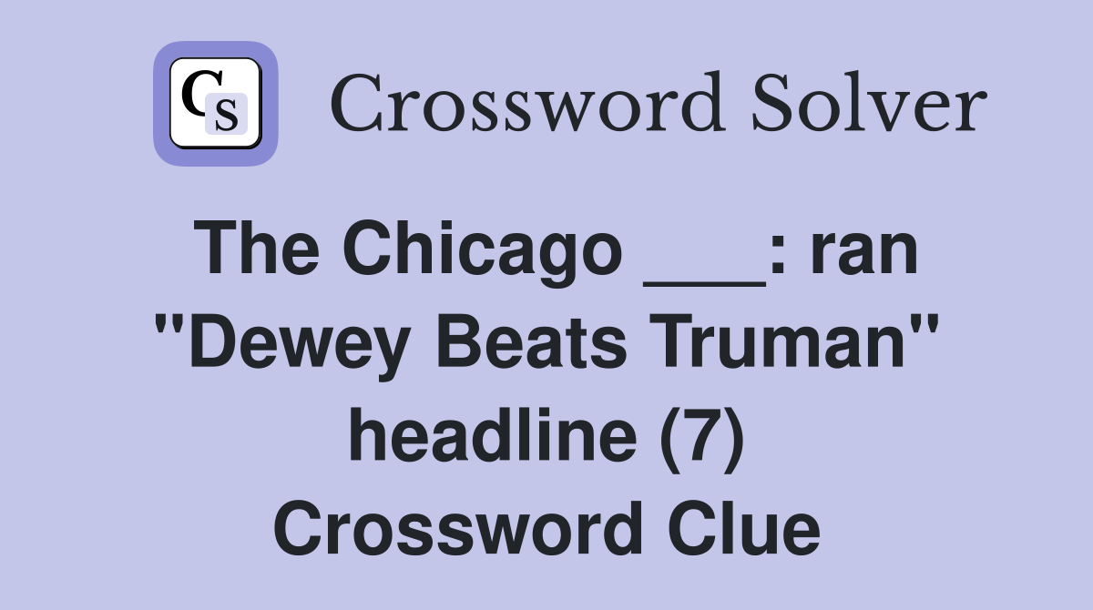 The Chicago ___: ran "Dewey Beats Truman" headline (7) Crossword Clue