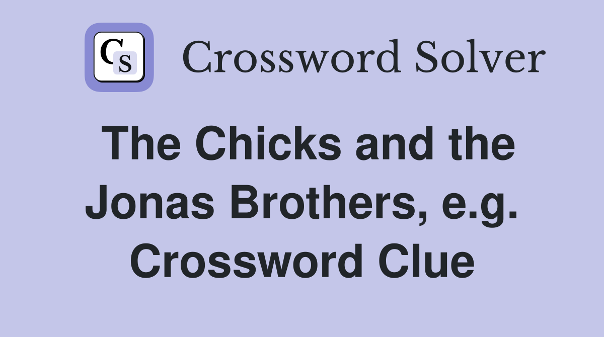 The Chicks and the Jonas Brothers, e.g. Crossword Clue