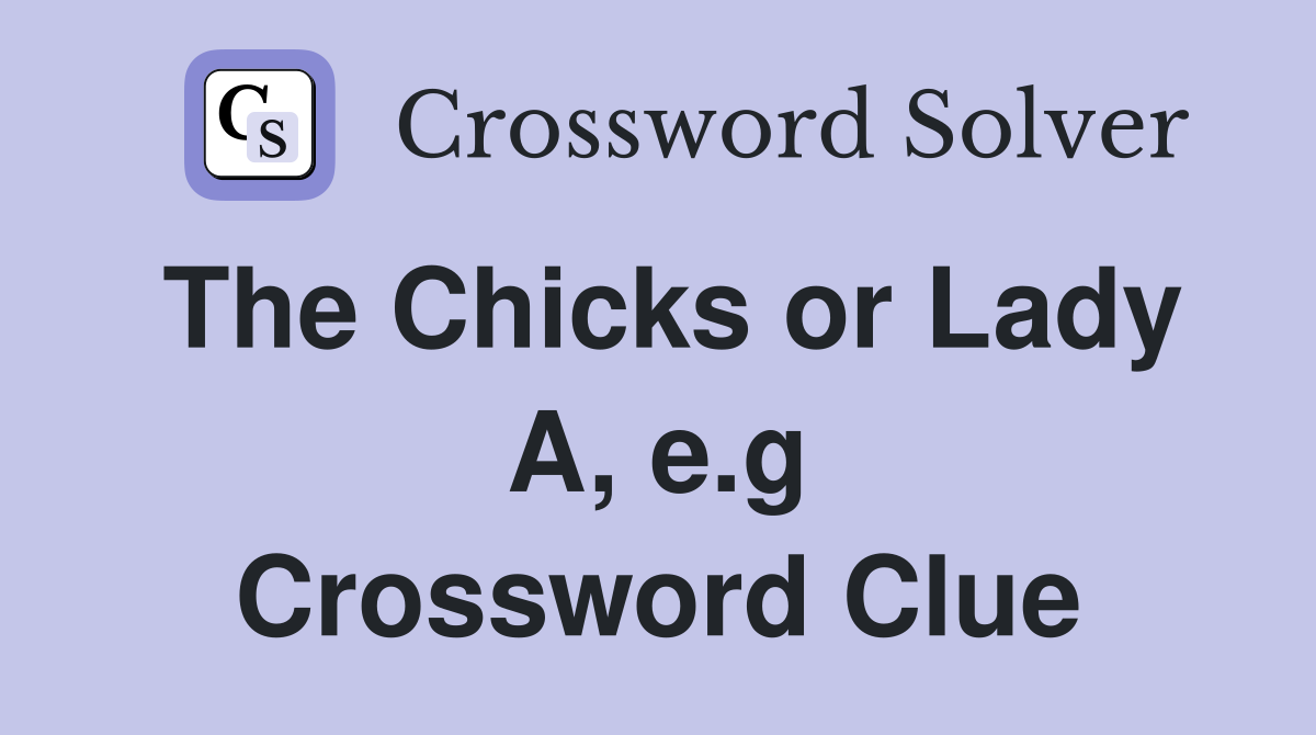 The Chicks or Lady A, e.g Crossword Clue