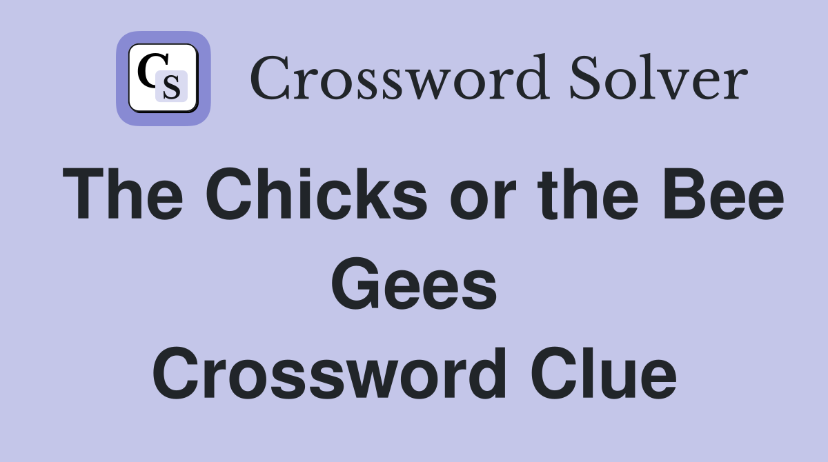 The Chicks or the Bee Gees Crossword Clue
