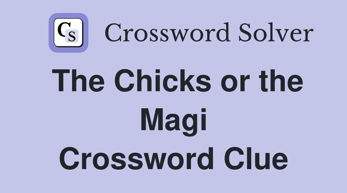 The Chicks or the Magi Crossword Clue