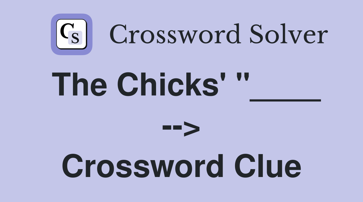 The Chicks' "____ --> Crossword Clue