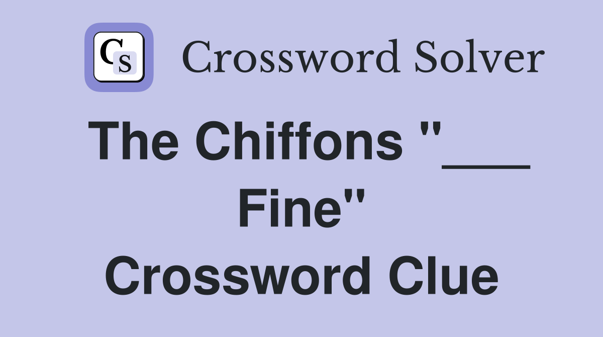 The Chiffons "___ Fine" Crossword Clue