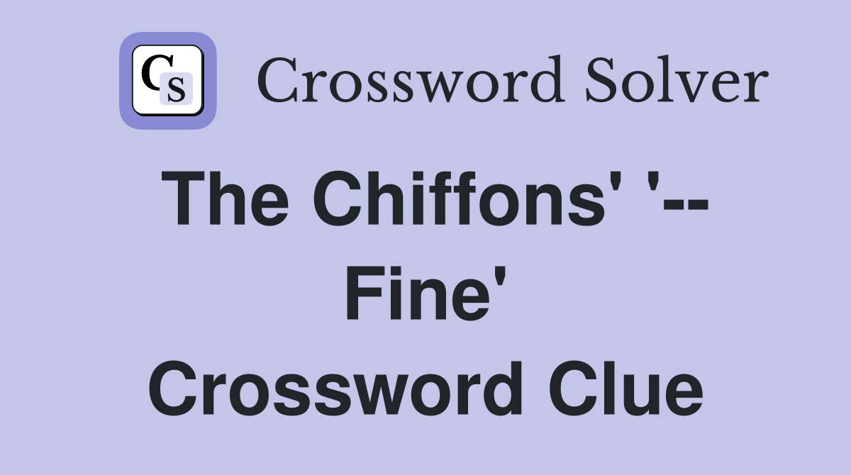 The Chiffons' '-- Fine' Crossword Clue