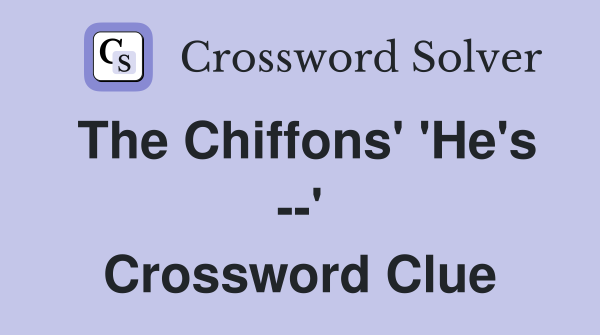 The Chiffons' 'He's --' Crossword Clue