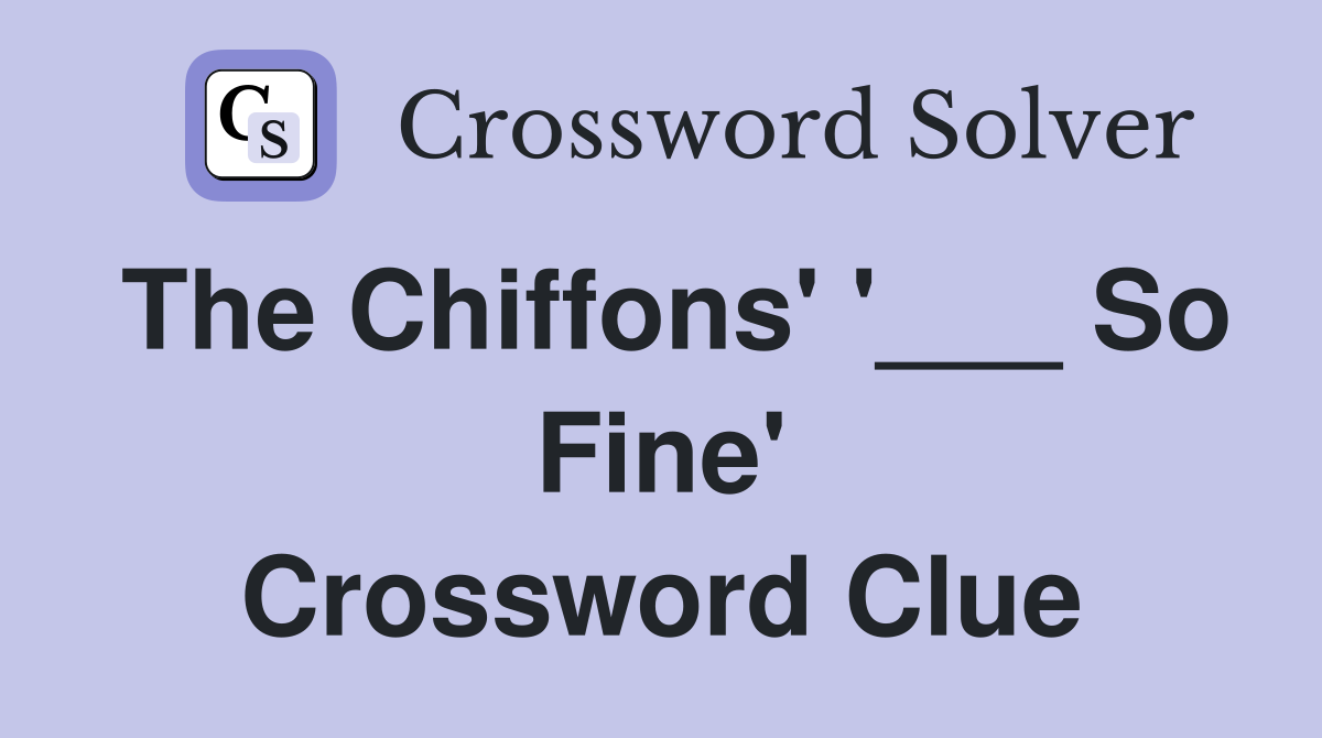 The Chiffons' '___ So Fine' Crossword Clue