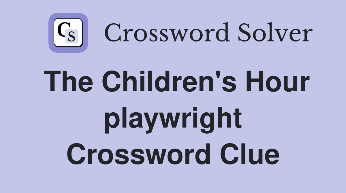 The Children's Hour playwright Crossword Clue