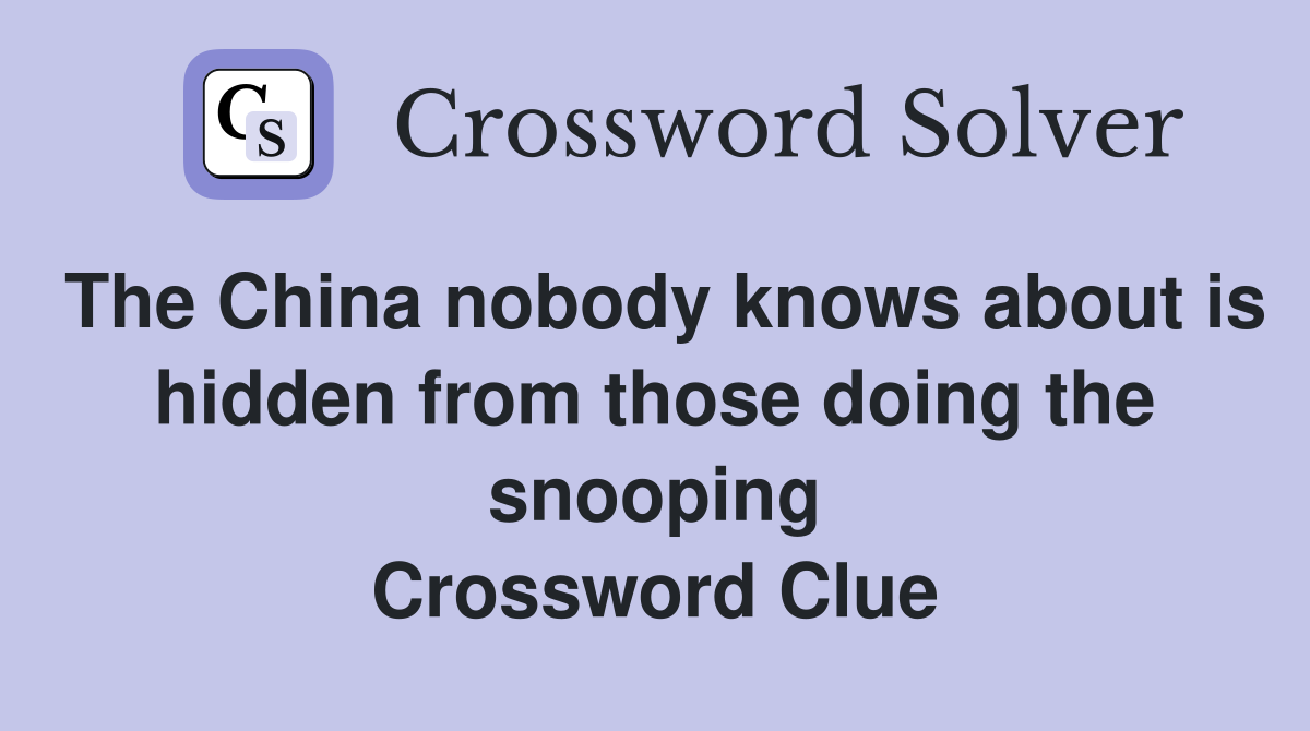 The China nobody knows about is hidden from those doing the snooping Crossword Clue