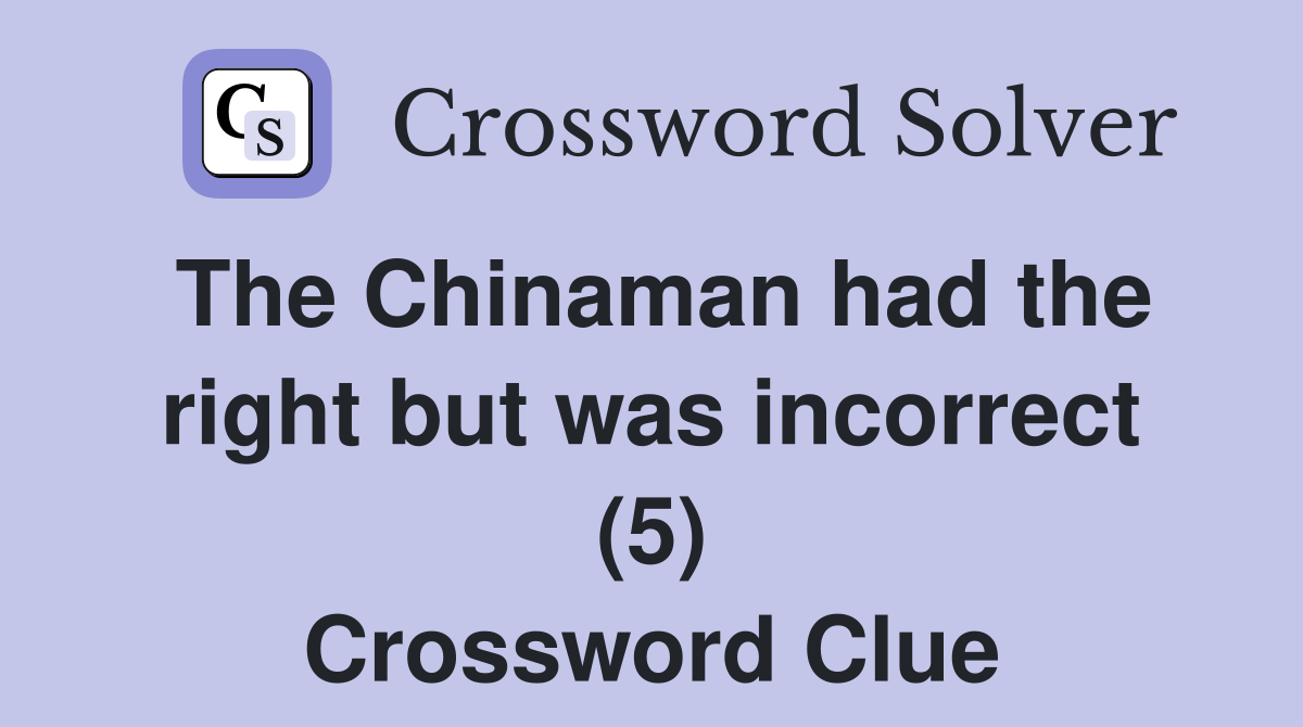 The Chinaman had the right but was incorrect (5) Crossword Clue