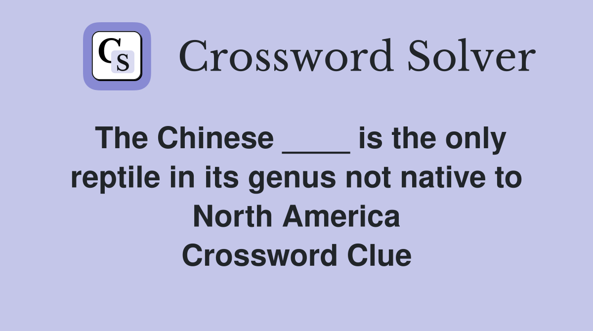 The Chinese ____ is the only reptile in its genus not native to North America Crossword Clue