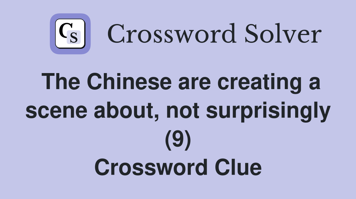 The Chinese are creating a scene about, not surprisingly (9) Crossword Clue