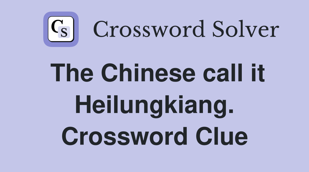 The Chinese call it Heilungkiang. Crossword Clue