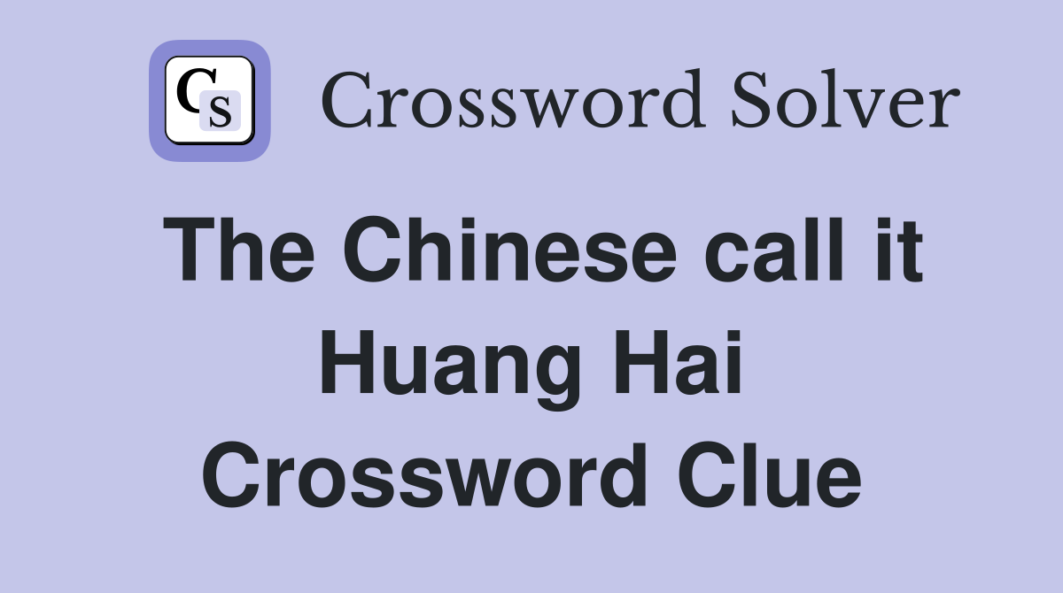 The Chinese call it Huang Hai Crossword Clue