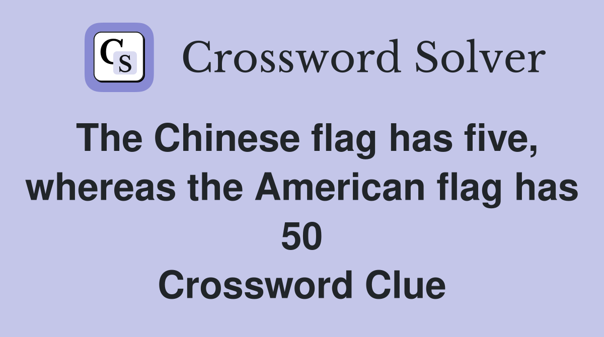 The Chinese flag has five, whereas the American flag has 50 Crossword Clue
